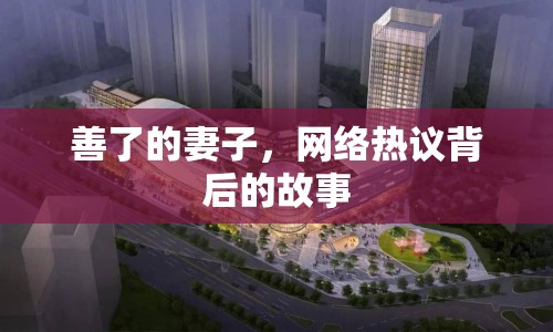 善了的妻子，網(wǎng)絡(luò)熱議背后的故事