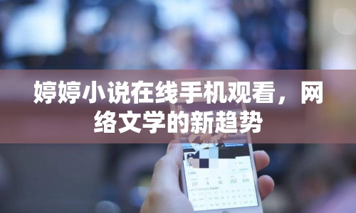 婷婷小說在線手機(jī)觀看，網(wǎng)絡(luò)文學(xué)的新趨勢