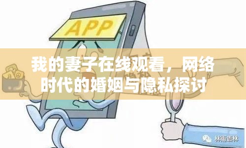 我的妻子在線觀看，網(wǎng)絡(luò)時代的婚姻與隱私探討
