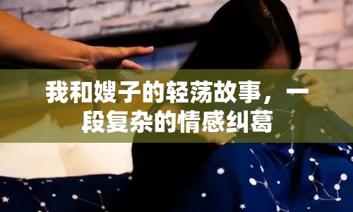 我和嫂子的輕蕩故事，一段復(fù)雜的情感糾葛