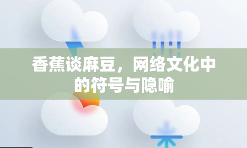 香蕉談麻豆，網(wǎng)絡(luò)文化中的符號(hào)與隱喻
