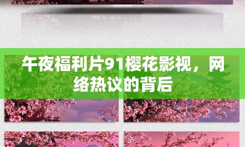 午夜福利片91櫻花影視，網(wǎng)絡(luò)熱議的背后