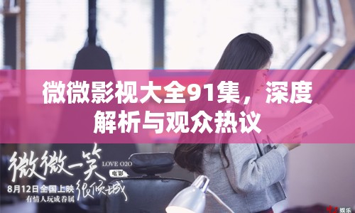 微微影視大全91集，深度解析與觀眾熱議