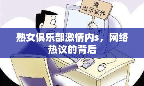 熟女俱樂部激情內(nèi)s，網(wǎng)絡(luò)熱議的背后