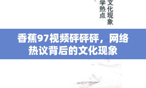 香蕉97視頻砰砰砰，網(wǎng)絡(luò)熱議背后的文化現(xiàn)象