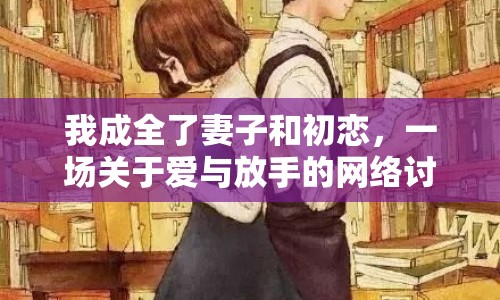 我成全了妻子和初戀，一場關(guān)于愛與放手的網(wǎng)絡(luò)討論