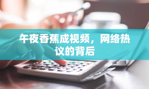 午夜香蕉成視頻，網(wǎng)絡熱議的背后