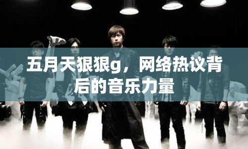 五月天狠狠g，網(wǎng)絡(luò)熱議背后的音樂力量