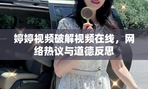 婷婷視頻破解視頻在線，網(wǎng)絡(luò)熱議與道德反思