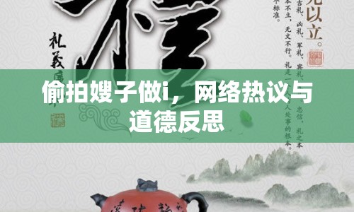 偷拍嫂子做i，網(wǎng)絡(luò)熱議與道德反思