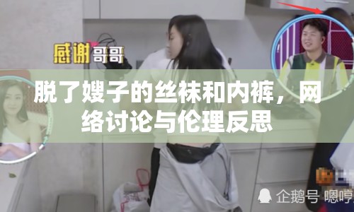 脫了嫂子的絲襪和內(nèi)褲，網(wǎng)絡(luò)討論與倫理反思