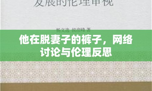 他在脫妻子的褲子，網(wǎng)絡(luò)討論與倫理反思