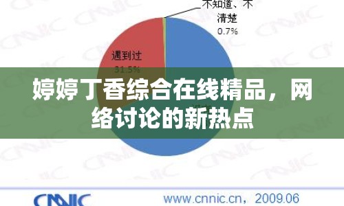 婷婷丁香綜合在線精品，網(wǎng)絡(luò)討論的新熱點(diǎn)