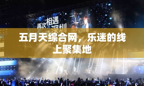 五月天綜合網(wǎng)，樂(lè)迷的線上聚集地