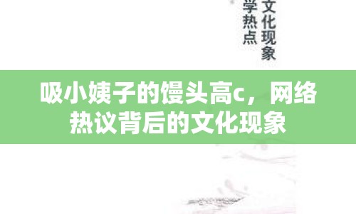 吸小姨子的饅頭高c，網(wǎng)絡(luò)熱議背后的文化現(xiàn)象