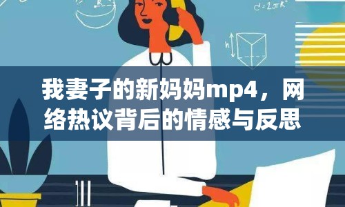 我妻子的新媽媽mp4，網(wǎng)絡(luò)熱議背后的情感與反思