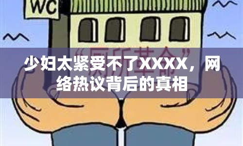 少婦太緊受不了XXXX，網(wǎng)絡(luò)熱議背后的真相