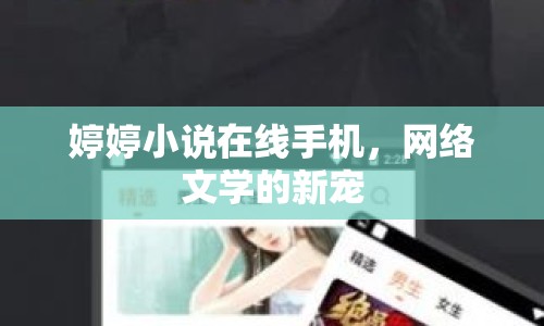 婷婷小說在線手機，網(wǎng)絡文學的新寵