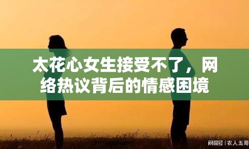 太花心女生接受不了，網(wǎng)絡(luò)熱議背后的情感困境