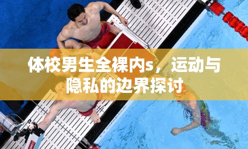 體校男生全裸內(nèi)s，運動與隱私的邊界探討