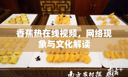 香蕉熱在線視頻，網(wǎng)絡(luò)現(xiàn)象與文化解讀