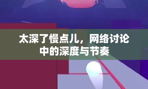 太深了慢點(diǎn)兒，網(wǎng)絡(luò)討論中的深度與節(jié)奏