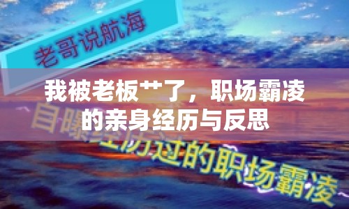 我被老板艸了，職場霸凌的親身經(jīng)歷與反思