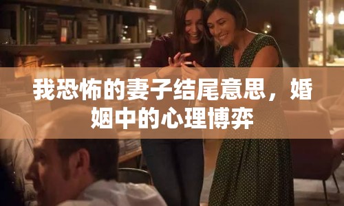 我恐怖的妻子結(jié)尾意思，婚姻中的心理博弈