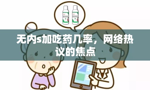 無內s加吃藥幾率，網(wǎng)絡熱議的焦點