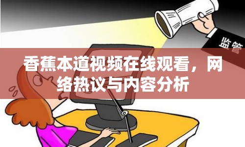 香蕉本道視頻在線觀看，網(wǎng)絡(luò)熱議與內(nèi)容分析
