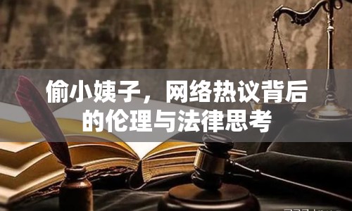 偷小姨子，網(wǎng)絡(luò)熱議背后的倫理與法律思考
