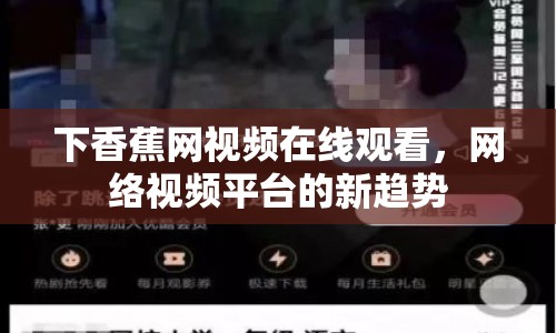 下香蕉網(wǎng)視頻在線觀看，網(wǎng)絡(luò)視頻平臺(tái)的新趨勢(shì)