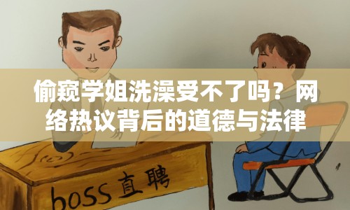 偷窺學(xué)姐洗澡受不了嗎？網(wǎng)絡(luò)熱議背后的道德與法律