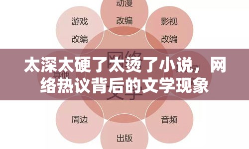 太深太硬了太燙了小說，網(wǎng)絡(luò)熱議背后的文學(xué)現(xiàn)象