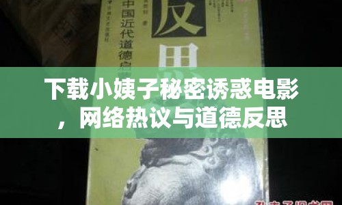下載小姨子秘密誘惑電影，網(wǎng)絡熱議與道德反思