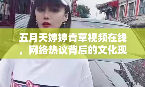 五月天婷婷青草視頻在線，網(wǎng)絡(luò)熱議背后的文化現(xiàn)象