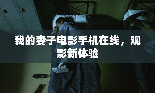 我的妻子電影手機在線，觀影新體驗