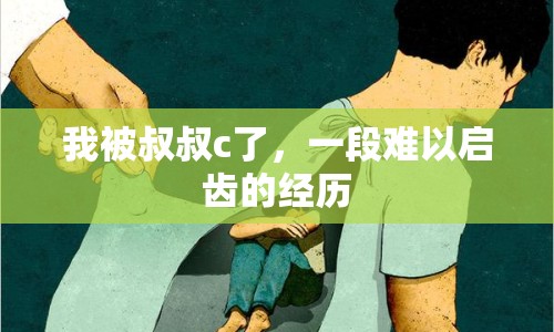 我被叔叔c了，一段難以啟齒的經(jīng)歷