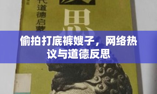 偷拍打底褲嫂子，網(wǎng)絡(luò)熱議與道德反思