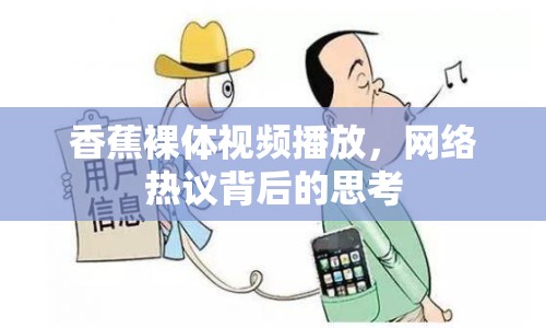 香蕉裸體視頻播放，網(wǎng)絡(luò)熱議背后的思考