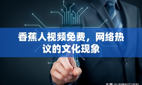 香蕉人視頻免費(fèi)，網(wǎng)絡(luò)熱議的文化現(xiàn)象
