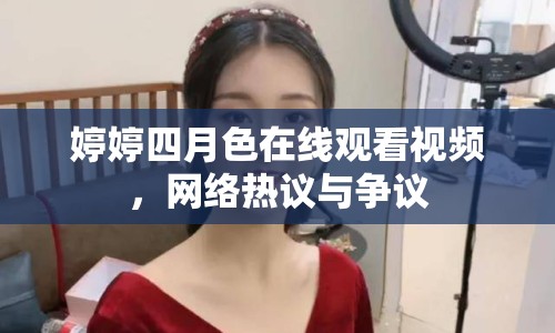 婷婷四月色在線觀看視頻，網(wǎng)絡(luò)熱議與爭議