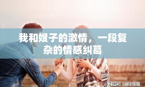 我和嫂子的激情，一段復雜的情感糾葛