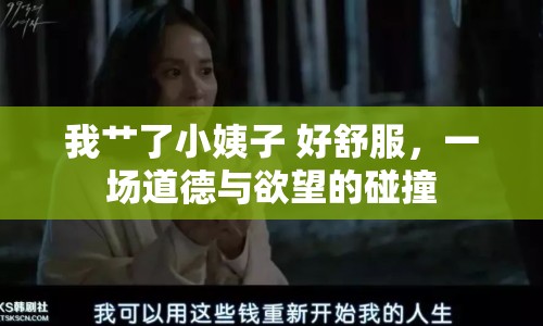 我艸了小姨子 好舒服，一場道德與欲望的碰撞
