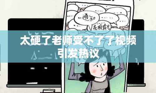 太硬了老師受不了了視頻引發(fā)熱議