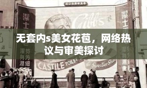 無套內(nèi)s美女花苞，網(wǎng)絡熱議與審美探討
