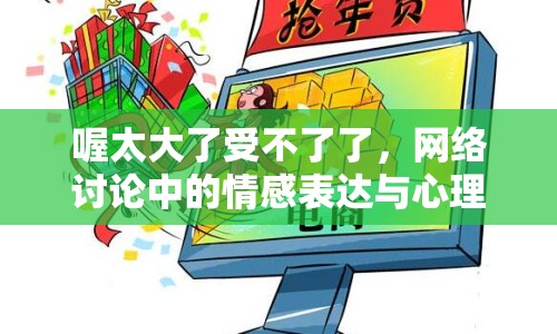 喔太大了受不了了，網(wǎng)絡(luò)討論中的情感表達(dá)與心理分析