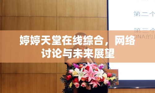 婷婷天堂在線綜合，網絡討論與未來展望