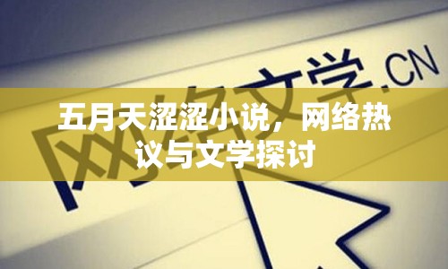 五月天澀澀小說(shuō)，網(wǎng)絡(luò)熱議與文學(xué)探討