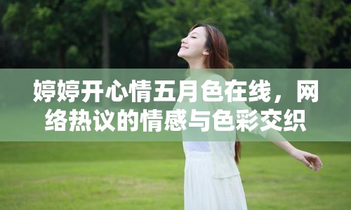 婷婷開(kāi)心情五月色在線，網(wǎng)絡(luò)熱議的情感與色彩交織